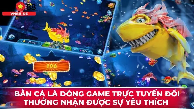 Bắn cá là dòng game trực tuyến đổi thưởng nhận được sự yêu thích