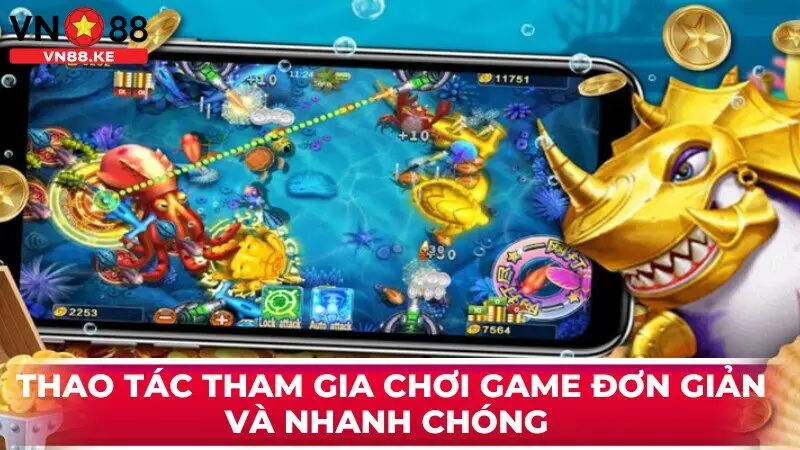 Thao tác tham gia chơi game đơn giản và nhanh chóng